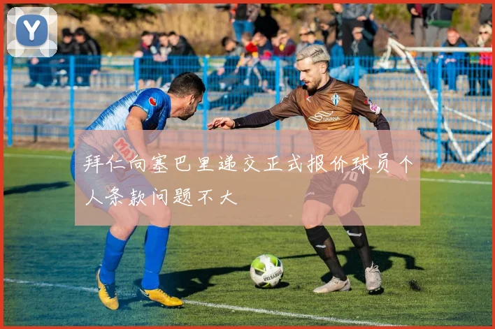 拜仁向塞巴里递交正式报价球员个人条款问题不大