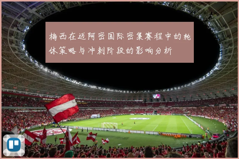 梅西在迈阿密国际密集赛程中的轮休策略与冲刺阶段的影响分析