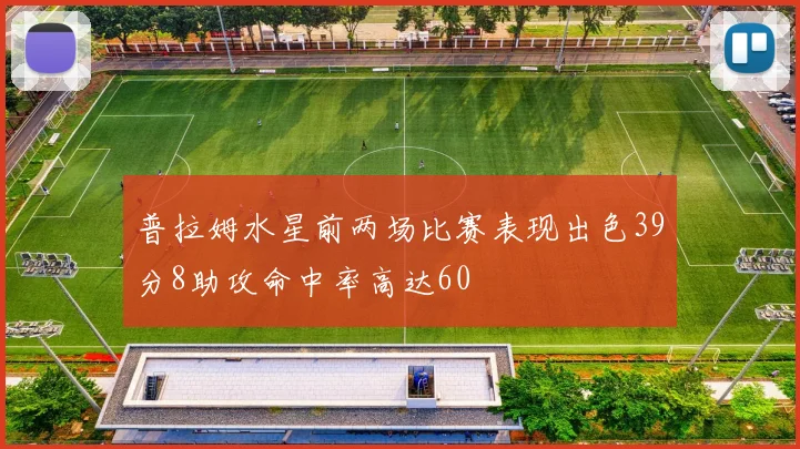 普拉姆水星前两场比赛表现出色39分8助攻命中率高达60